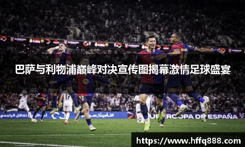 巴萨与利物浦巅峰对决宣传图揭幕激情足球盛宴